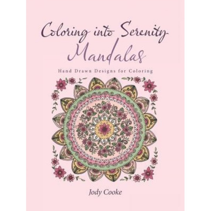 Coloring Into Serenity Mandalas: Hand Drawn Designs for Coloring, Jody Cooke (Author)