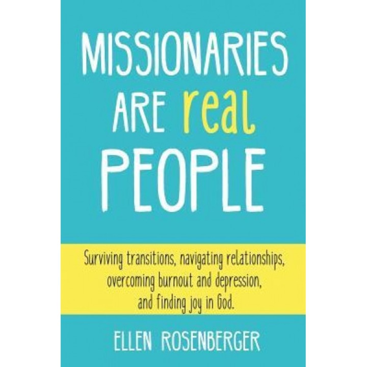 Missionaries Are Real People: Surviving Transitions, Navigating Relationships, Overcoming Burnout and Depression, and Finding Joy in God., Ellen Rosenberger (Author)