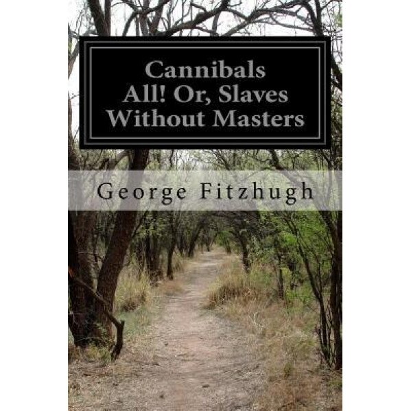 Cannibals All! Or, Slaves Without Masters, George Fitzhugh (Author)