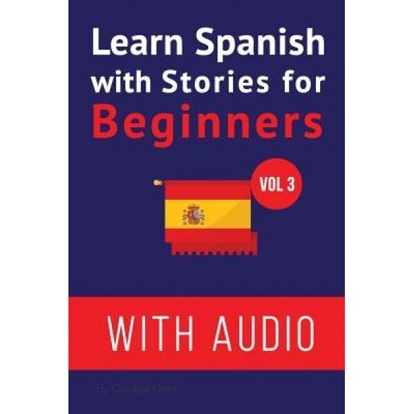 Learn Spanish with Stories for Beginners (+ Audio): Improve Your Spanish Reading and Listening Comprehension Skills, Claudia Orea (Author)