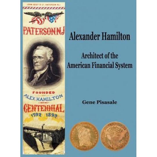 Alexander Hamilton: Architect of the American Financial System - Gene Pisasale (Author)