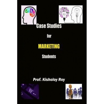 Case Studies for Marketing Students - Kisholoy Roy (Author) Case Studies for Marketing Students - Kisholoy Roy (Author)