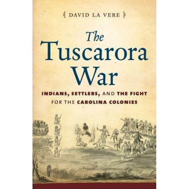 The Tuscarora War: Indians, Settlers, and the Fight for the Carolina Colonies, David La Vere (Author)
