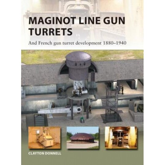 Maginot Line Gun Turrets: And French Gun Turret Development 1880-1940, Clayton Donnell (Author)