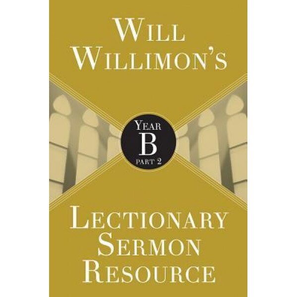 Will Willimon's Lectionary Sermon Resource: Year B Part 2, William H. Willimon (Author)