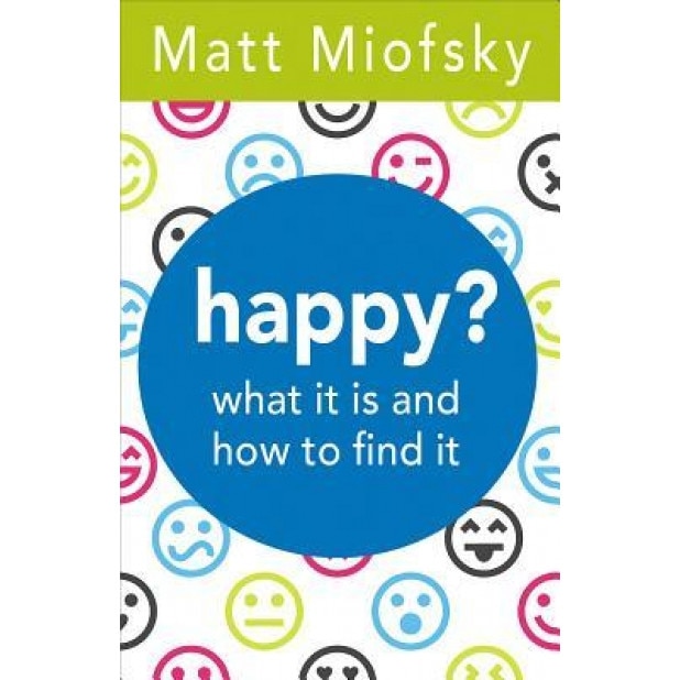 Happy?: What It Is and How to Find It, Matt Miofsky (Author)