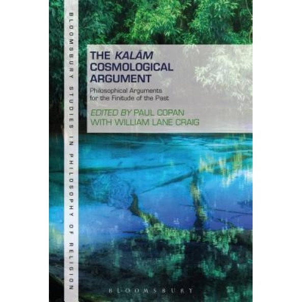 The Kalam Cosmological Argument: Criticisms and Defenses, Paul Copan (Editor)