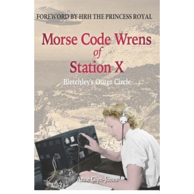 Morse Code Wrens of Station X: Bletchley's Outer Circle, Anne Glyn-Jones (Author)