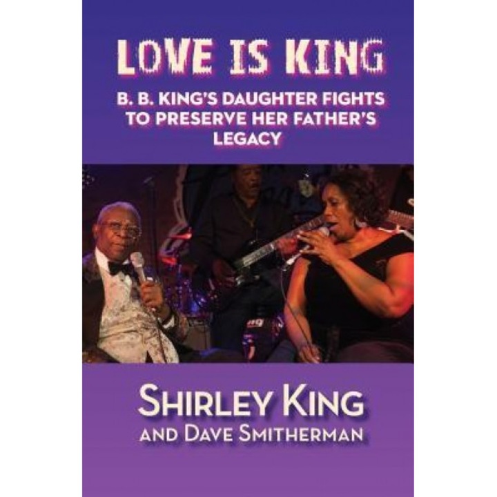 Love Is King: B. B. King's Daughter Fights to Preserve Her Father's Legacy, Shirley King (Author)