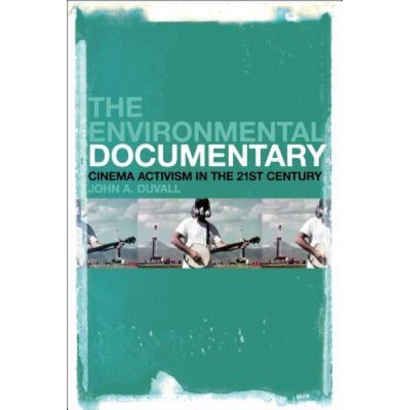 The Environmental Documentary: Cinema Activism in the 21st Century, John A. Duvall (Author)