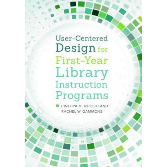 User-Centered Design for First-Year Library Instruction Programs, Cinthya Ippoliti (Author)