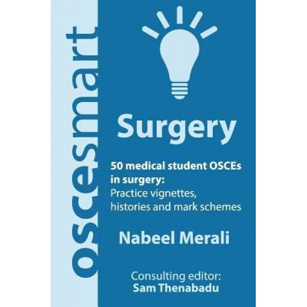 Oscesmart - 50 Medical Student Osces in Surgery: Vignettes, Histories and Mark Schemes for Your Finals., Dr Nabeel Merali (Author)