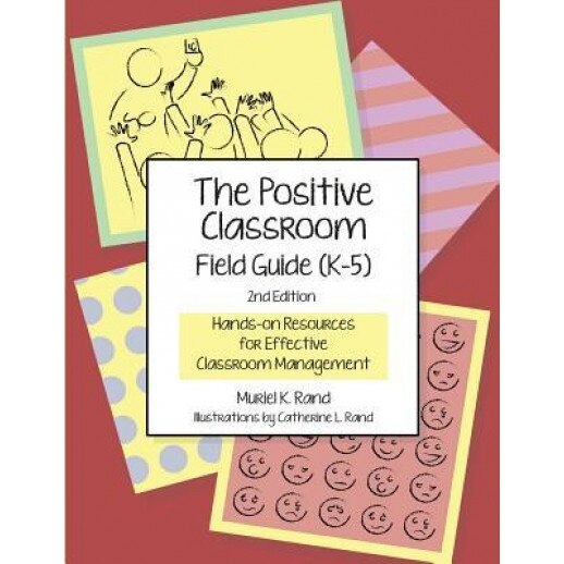 The Positive Classroom Field Guide (K-5) 2nd Edition: Hands-On Resources for Effective Classroom Management, Muriel K. Rand (Author)