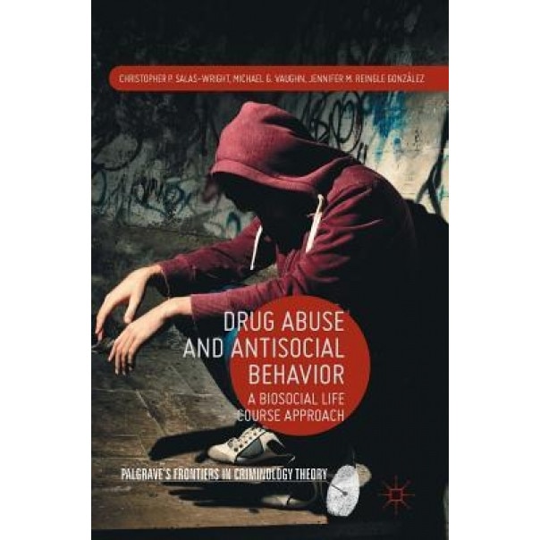 Drug Abuse and Antisocial Behavior: A Biosocial Life Course Approach, Christopher P. Salas-Wright (Author)