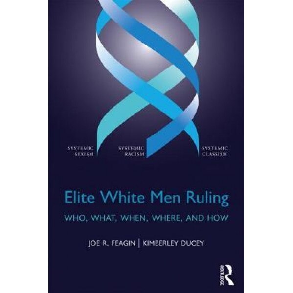 Elite White Men Ruling: Who, What, When, Where, and How, Joe R. Feagin (Author)