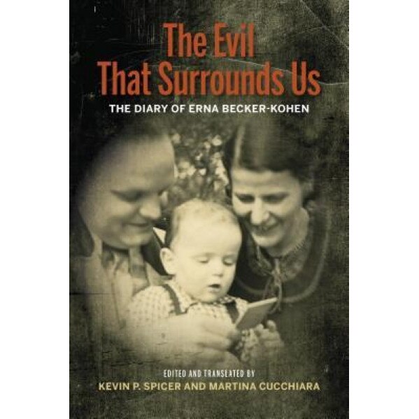 The Evil That Surrounds Us: The WWII Memoir of Erna Becker-Kohen, Kevin P. Spicer (Editor)