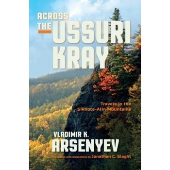 Across the Ussuri Kray: Travels in the Sikhote-Alin Mountains, Vladimir K. Arsenyev (Author) Across the Ussuri Kray: Travels in the Sikhote-Alin Mountains, Vladimir K. Arsenyev (Author)