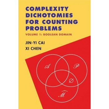 Complexity Dichotomies for Counting Problems: Volume 1, Boolean Domain, Jin-Yi Cai (Author) Complexity Dichotomies for Counting Problems: Volume 1, Boolean Domain, Jin-Yi Cai (Author)