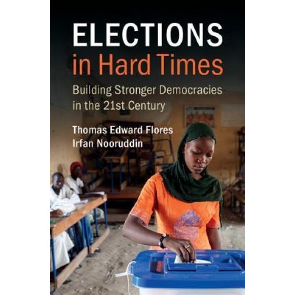 Elections in Hard Times: Building Stronger Democracies in the 21st Century, Thomas Edward Flores (Author)