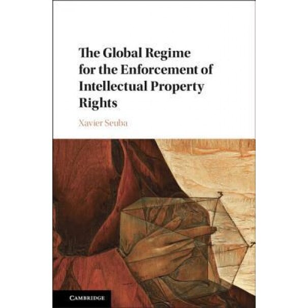 The Global Regime for the Enforcement of Intellectual Property Rights, Xavier Seuba (Author)