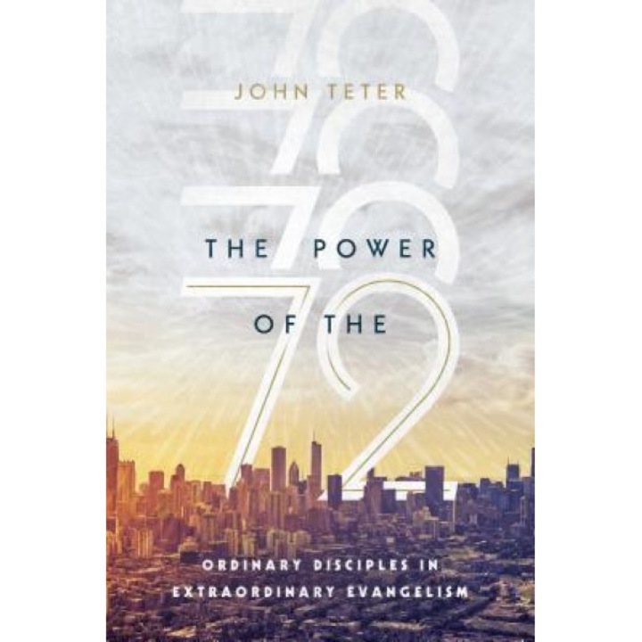 The Power of the 72: Ordinary Disciples in Extraordinary Evangelism, John Teter (Author)