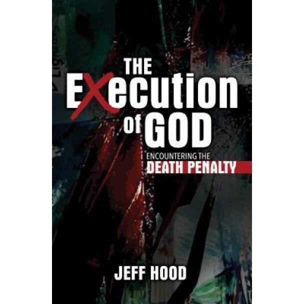 The Execution of God: Encountering the Death Penalty, Jeff Hood (Author)