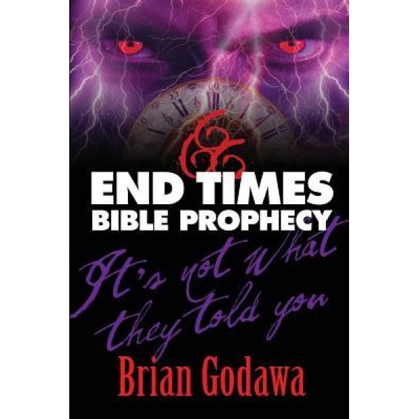 End Times Bible Prophecy: It's Not What They Told You, Brian Godawa (Author)