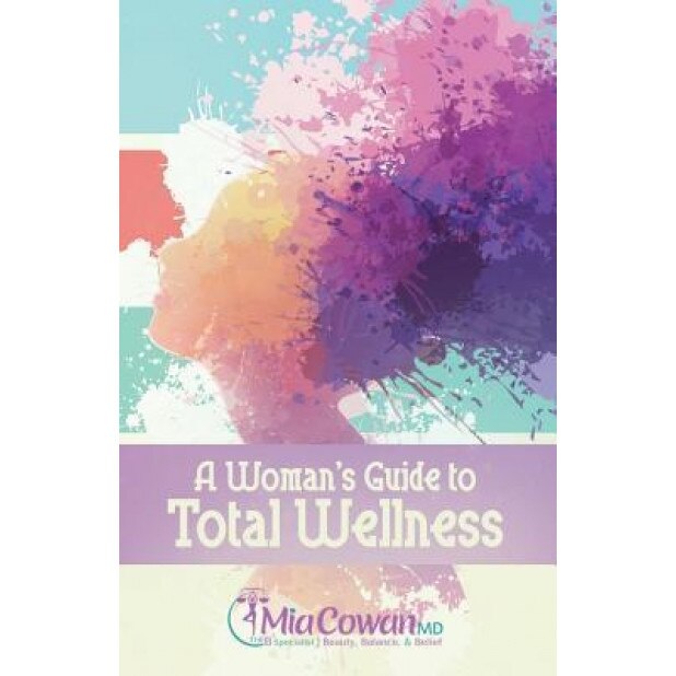A Woman's Guide to Total Wellness, Dr Mia Cowan (Author)