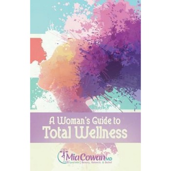 A Woman's Guide to Total Wellness, Dr Mia Cowan (Author) A Woman's Guide to Total Wellness, Dr Mia Cowan (Author)