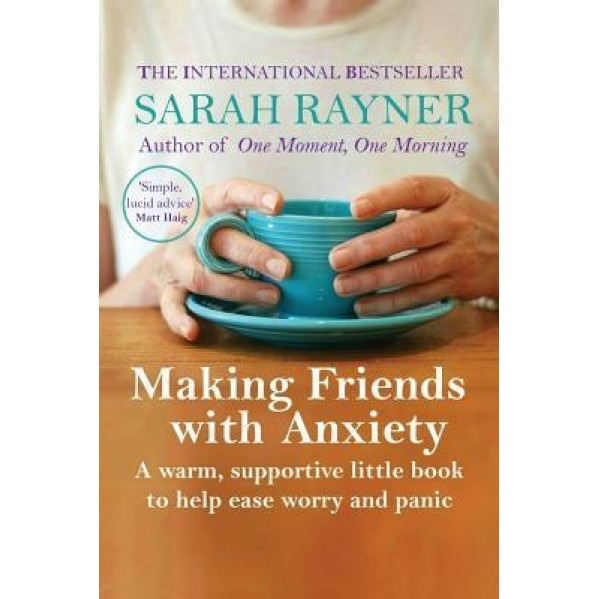 Making Friends with Anxiety: A Warm, Supportive Little Book to Help Ease Worry and Panic, Sarah Rayner (Author)