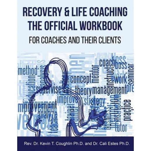 Recovery & Life Coaching the Official Workbook for Coaches and Their Clients, Rev Dr Kevin T. Coughlin (Author)
