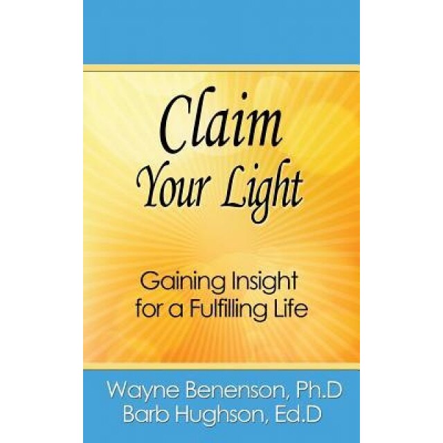 Claim Your Light: Gaining Insight for a Fulfilling Life, Ph. D. Wayne Benenson (Author)