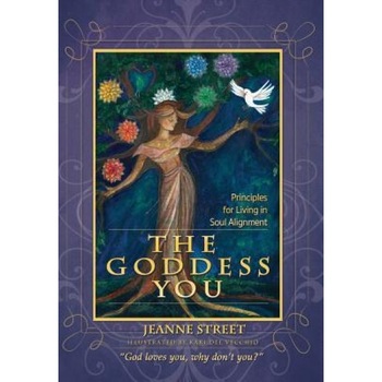 The Goddess You: Principals for Living in Soul Alignment - Jeanne Street (Author) The Goddess You: Principals for Living in Soul Alignment - Jeanne Street (Author)