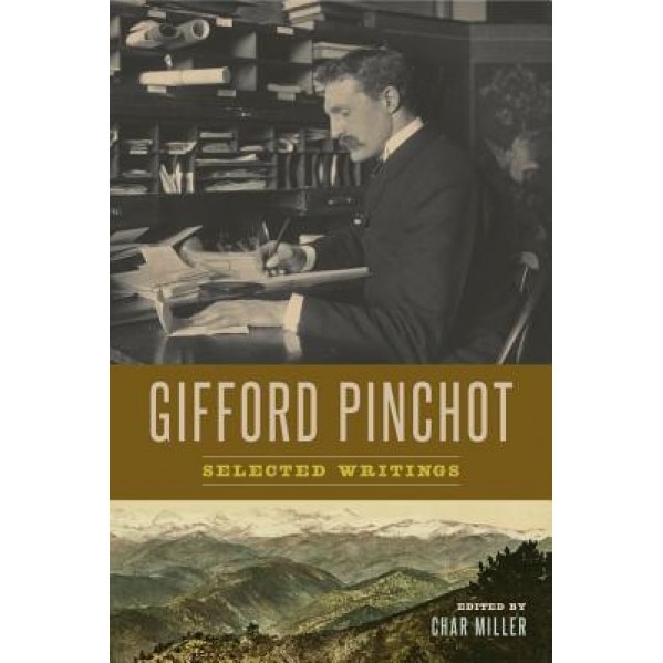 Gifford Pinchot: Selected Writings, Gifford Pinchot (Author)