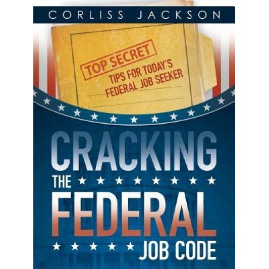Cracking the Federal Job Code: Top Secret Tips for Today's Federal Job Seeker - Corliss Jackson (Author)