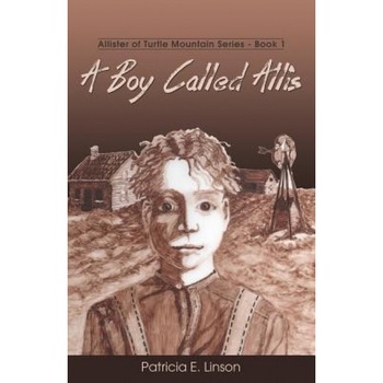 A Boy Called Allis: Allister of Turtle Mountain Series, Patricia E. Linson (Author) A Boy Called Allis: Allister of Turtle Mountain Series, Patricia E. Linson (Author)