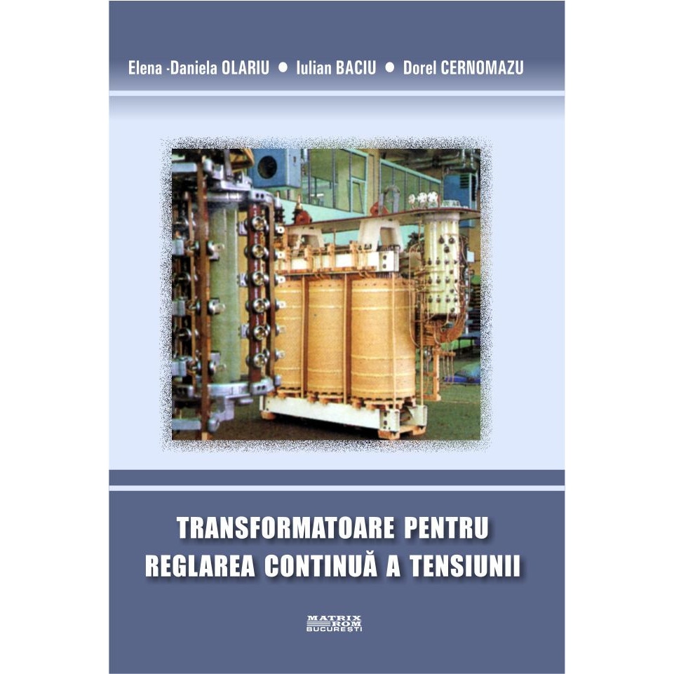 Transformatoare pentru reglarea continua a tensiunii, Dorel Cernomazu, Elena-Daniela Olariu, Iulian Baciu