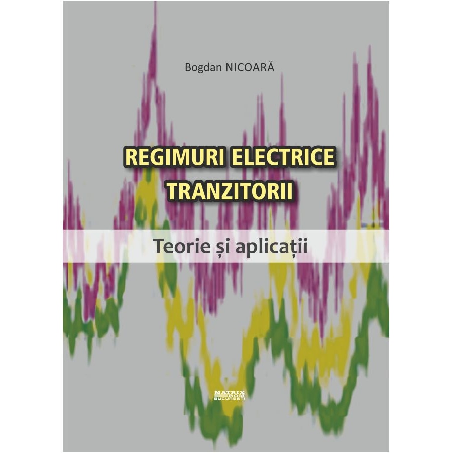 Regimuri electrice tranzitorii. Teorie si aplicatii, Bogdan Nicoara
