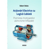 Actionari electrice cu logica cablata. Pornirea motoarelor asincrone trifazate, Robert Beloiu