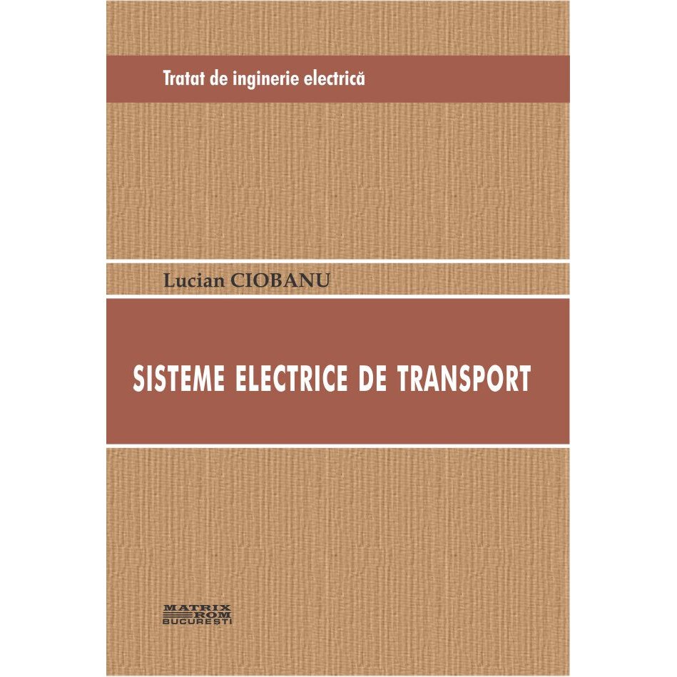 Tratat de inginerie electrica. Sisteme electrice de transport, Lucian Ciobanu