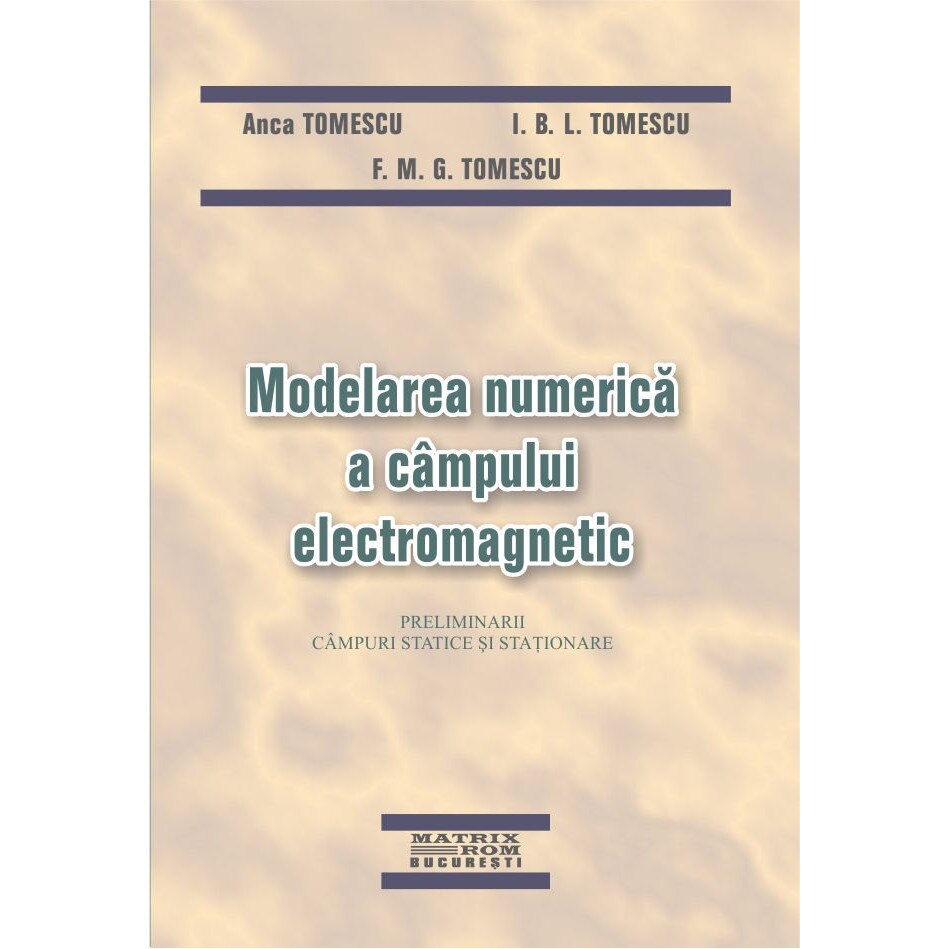 Modelarea numerica a cimpului electromagnetic, Anca Tomescu, I.B.L.Tomescu F.M.G.Tomescu