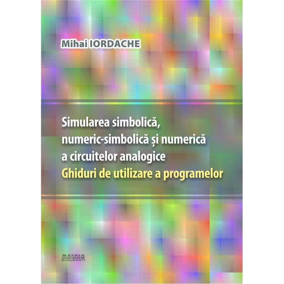 Simularea simbolica, numeric-simbolica si numerica a circuitelor analogice: ghiduri de utilizare a programelor, Mihai Iordache