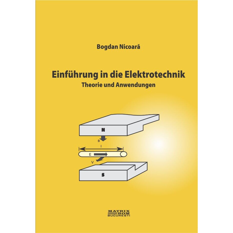 Einfuhrung in die Elektrotechnik. Theorie und Anwendungen, Bogdan Nicoara