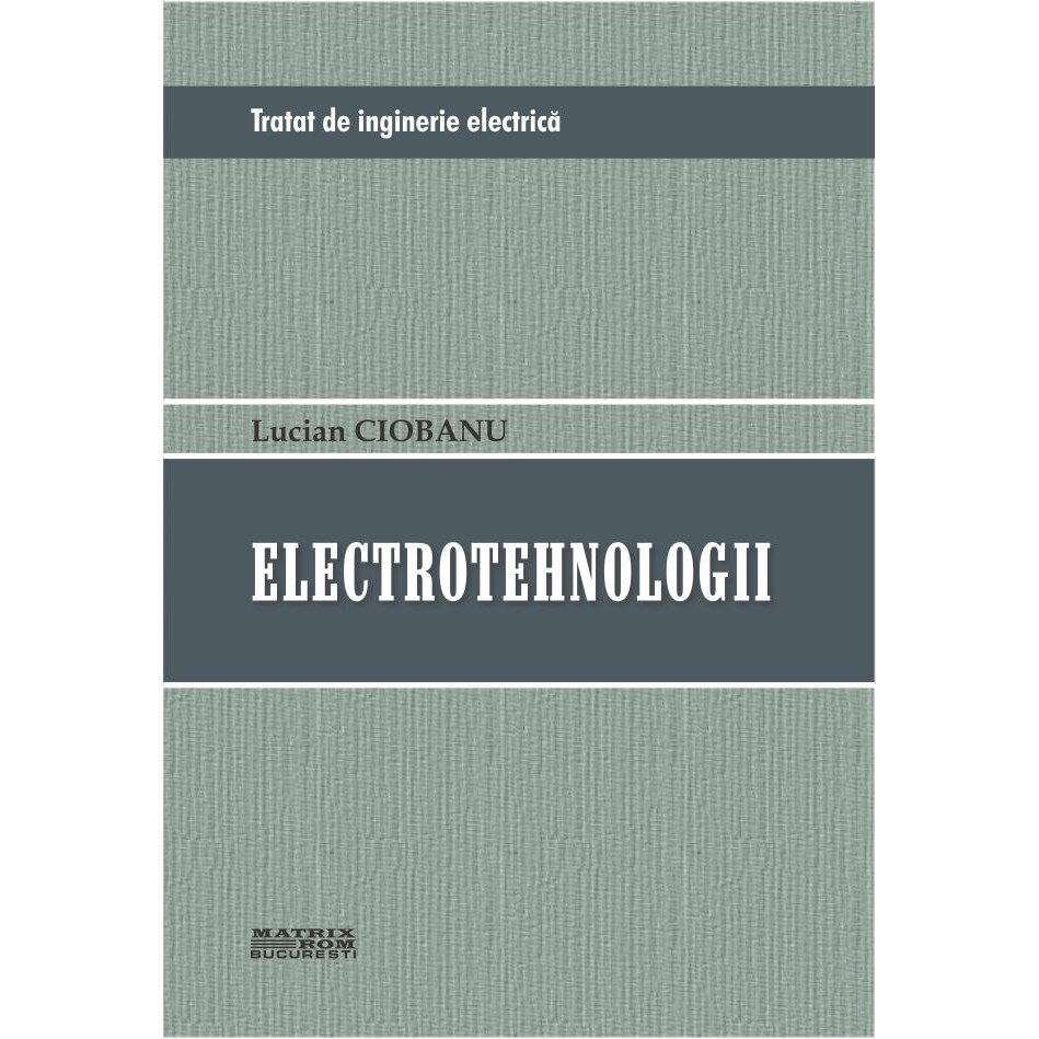 Tratat de inginerie electrica. Electrotehnologii, Lucian Ciobanu