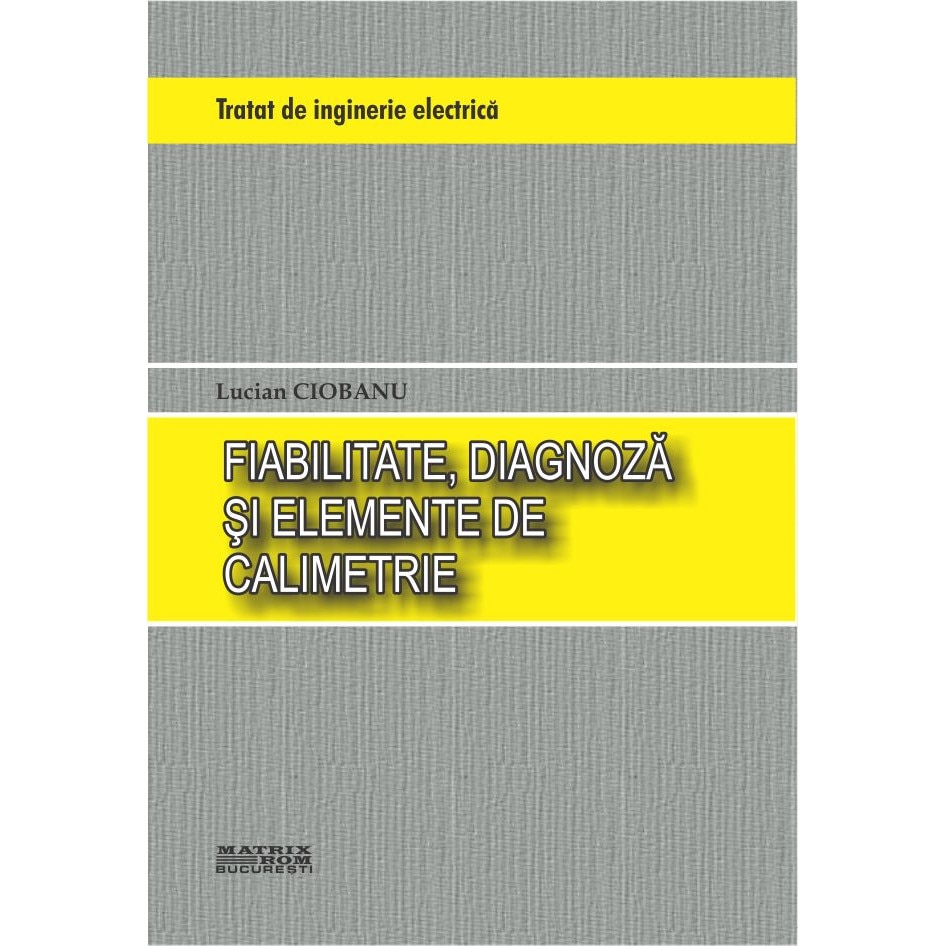 Tratat de inginerie electrica. Fiabilitate, diagnoza si elemente de calimetrie, Lucian Ciobanu
