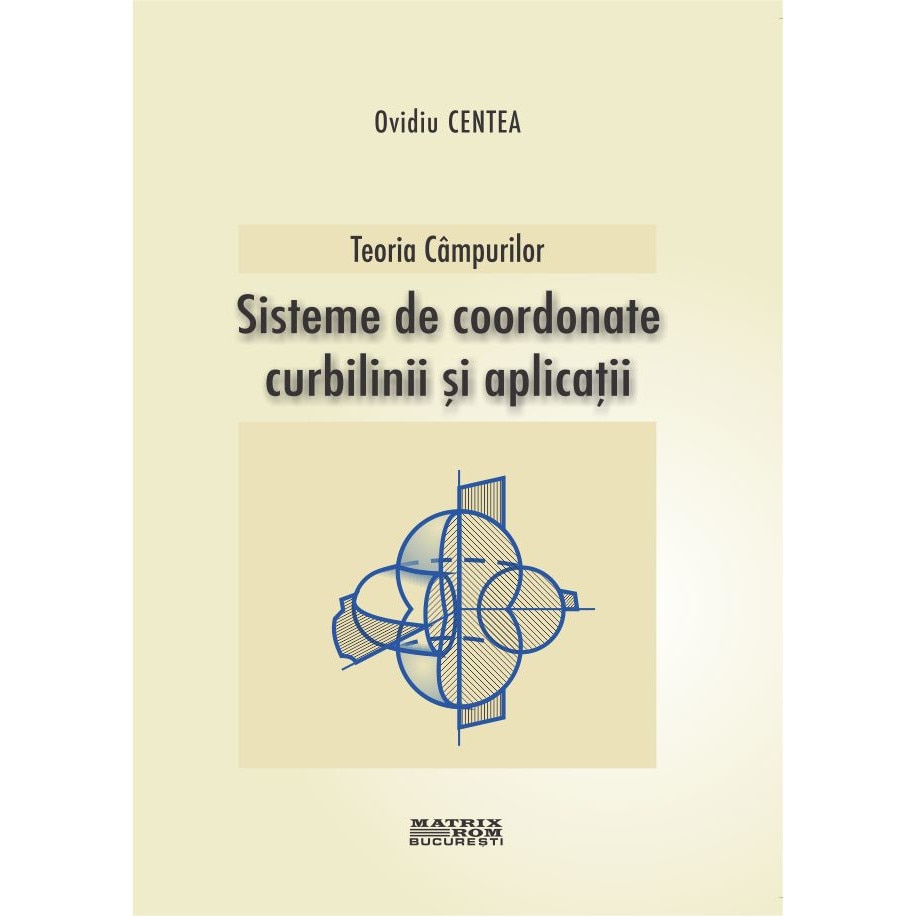 Teoria cimpurilor. Sisteme de coordonate curbilinii si aplicatii, Ovidiu Centea