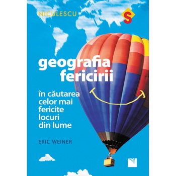 Geografia fericirii. In cautarea celor mai fericite locuri din lume - Eric Weiner Geografia fericirii. In cautarea celor mai fericite locuri din lume - Eric Weiner