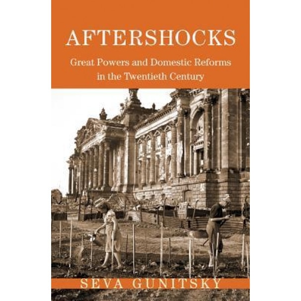 Aftershocks: Great Powers and Domestic Reforms in the Twentieth Century, Seva Gunitsky (Author)