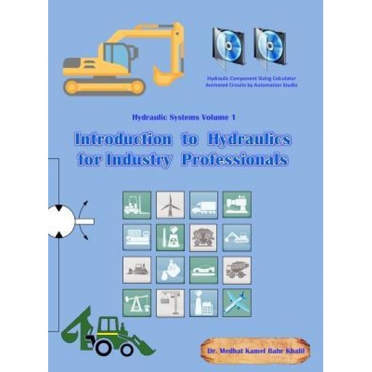 Introduction to Hydraulics for Industry Professionals: Hydraulic Systems Volume 1, Medhat Dr Khalil (Author)