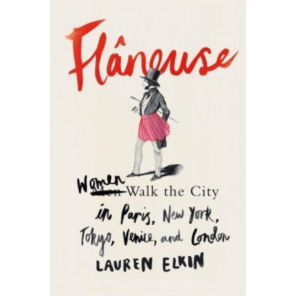 Flaneuse: Women Walk the City in Paris, New York, Tokyo, Venice, and London, Lauren Elkin (Author)